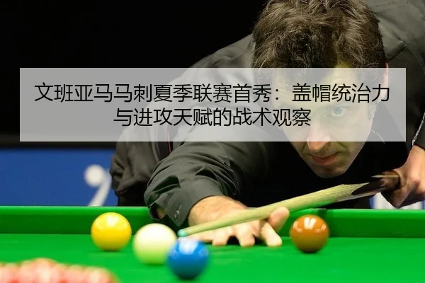 文班亚马马刺夏季联赛首秀：盖帽统治力与进攻天赋的战术观察
